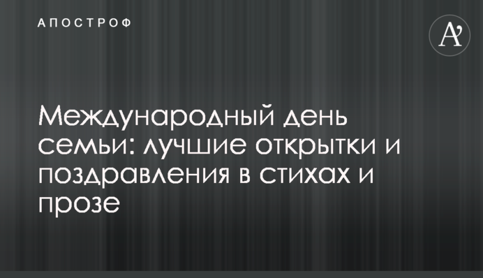 Международный день семьи: лучшие открытки и поздравления в стихах и прозе