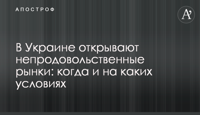 В Украине открывают непродовольственные рынки: когда и на каких условиях