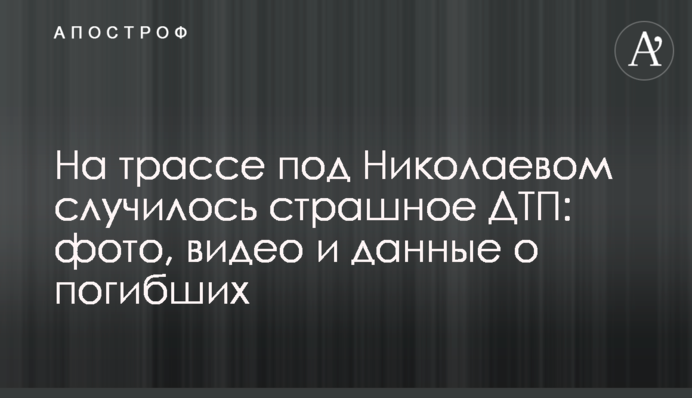 На трассе под Николаевом случилось страшное ДТП: фото, видео и данные о погибших