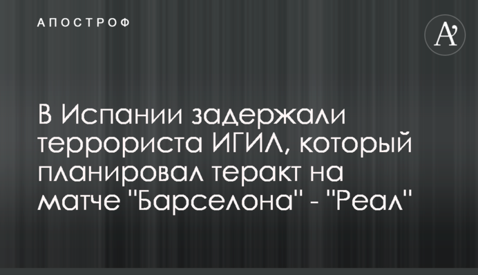 В Испании задержали террориста ИГИЛ, который планировал теракт на матче 