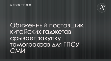 Обиженный поставщик китайских гаджетов срывает закупку томографов для ГПСУ - СМИ