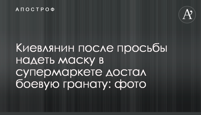 Киевлянин после просьбы надеть маску в супермаркете достал боевую гранату: фото