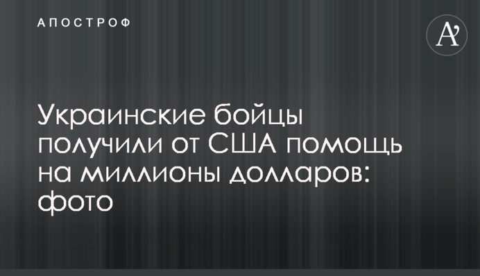 Украинские бойцы получили от США помощь на миллионы долларов: фото