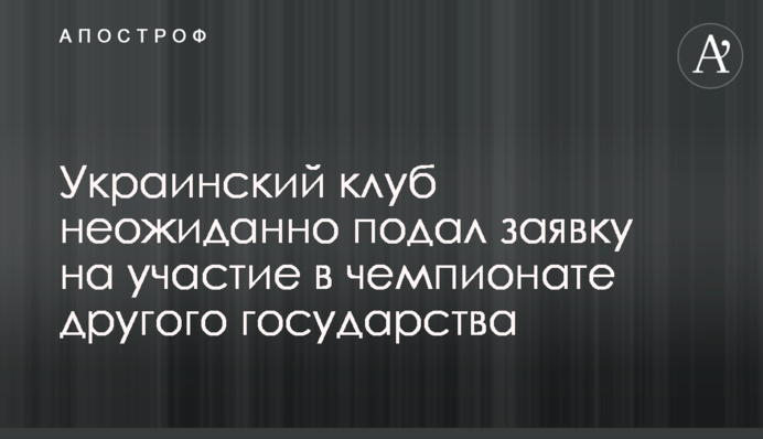 Український клуб несподівано подав заявку на участь в чемпіонаті іншої держави