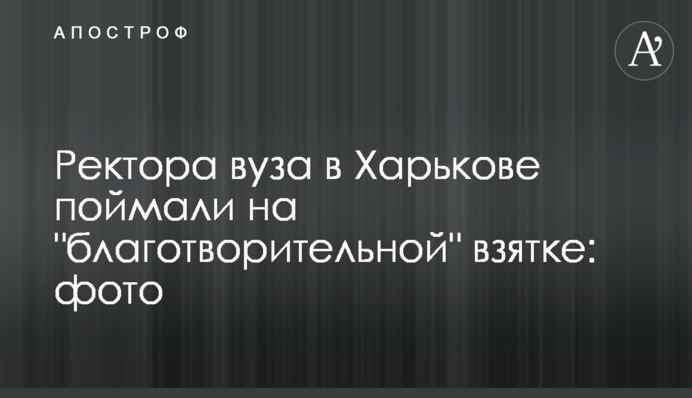 Ректора вуза в Харькове поймали на 