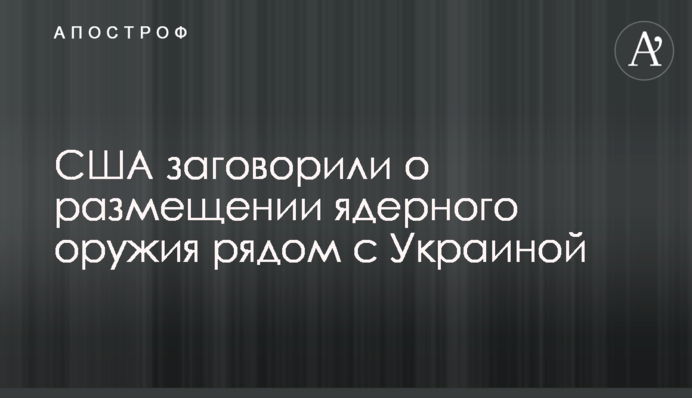 США заговорили про розміщення ядерної зброї поруч з Україною