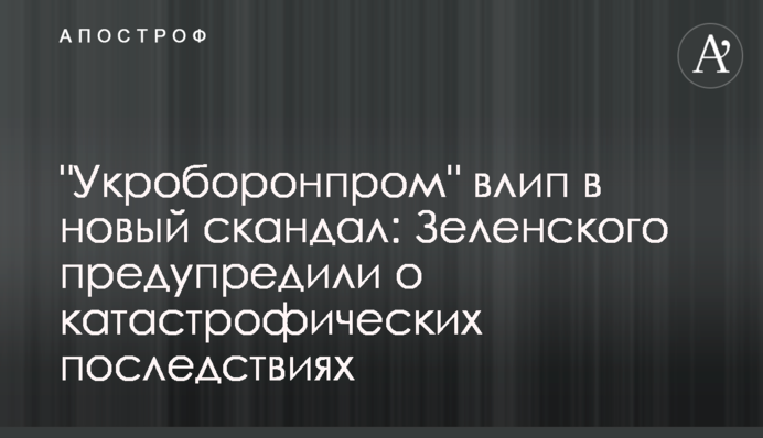 "Укроборонпром" влип в новый скандал: Зеленского предупредили о катастрофических последствиях