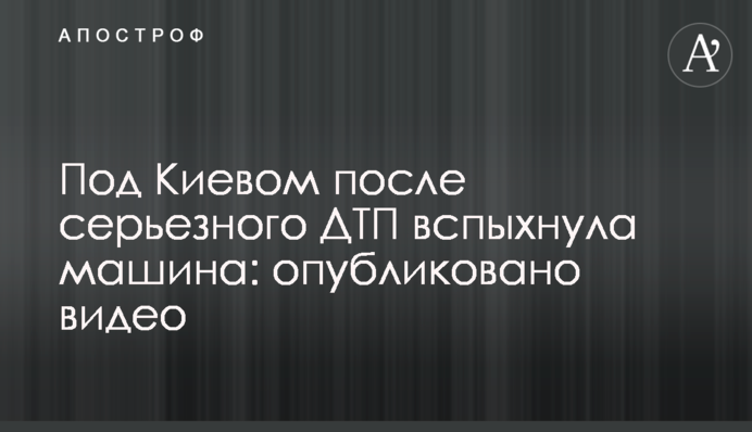 Під Києвом після серйозної ДТП спалахнула машина: опубліковано відео