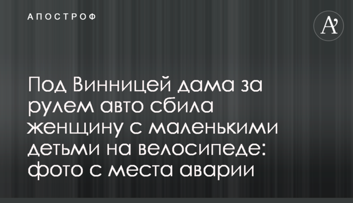 Під Вінницею дама за кермом авто збила жінку з маленькими дітьми на велосипеді: фото з місця аварії