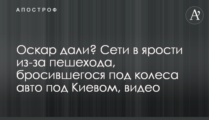 Оскар дали? Сети в ярости из-за пешехода, бросившегося под колеса авто под Киевом, видео