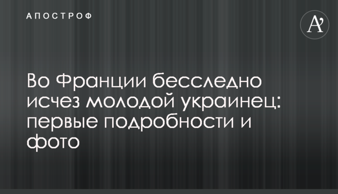 У Франції безслідно зник молодий українець: перші подробиці і фото