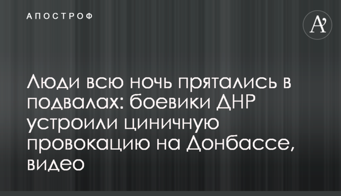 Люди всю ніч ховалися в підвалах: бойовики ДНР влаштували цинічну провокацію на Донбасі, відео