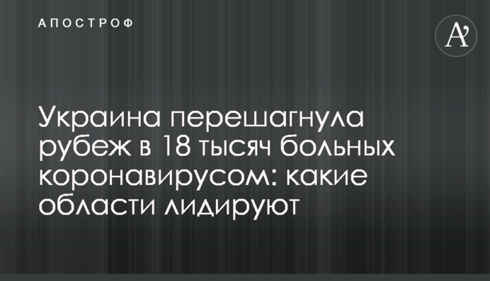 Украина перешагнула рубеж в 18 тысяч больных коронавирусом: какие области лидируют