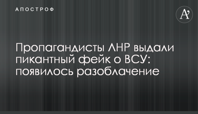 Пропагандисти ЛНР видали пікантний фейк про ЗСУ: з'явилося викриття