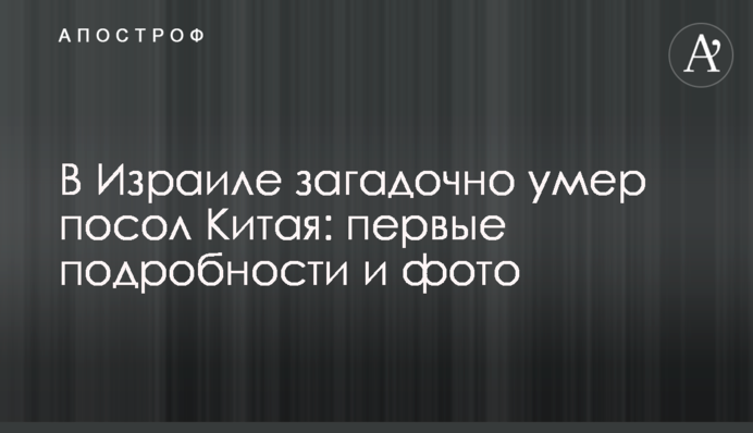 В Израиле загадочно умер посол Китая: первые подробности и фото