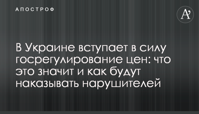 В Украине вступает в силу гос­регулирование цен: что это значит и как будут наказывать нарушителей