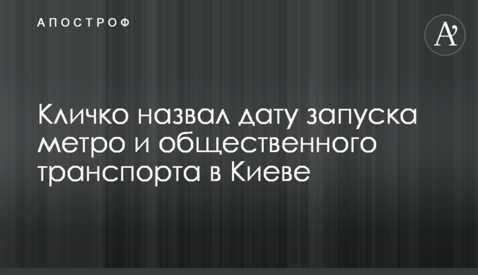 Кличко назвав дату запуску метро і громадського транспорту в Києві