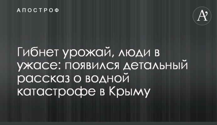 Гибнет урожай, люди в ужасе: появился детальный рассказ о водной катастрофе в Крыму