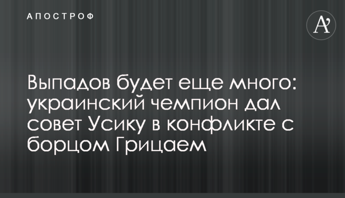 Випадів буде ще багато: український чемпіон дав пораду Усіку в конфлікті з борцем Грицаєм