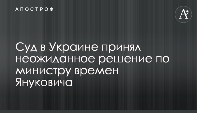 Суд в Украине принял неожиданное решение по министру времен Януковича