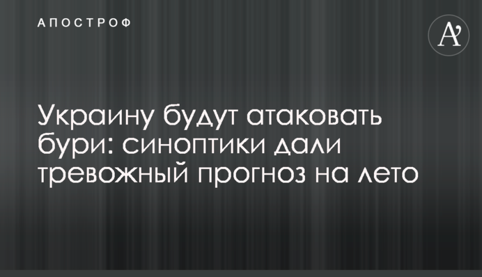 Украину будут атаковать бури: синоптики дали тревожный прогноз на лето