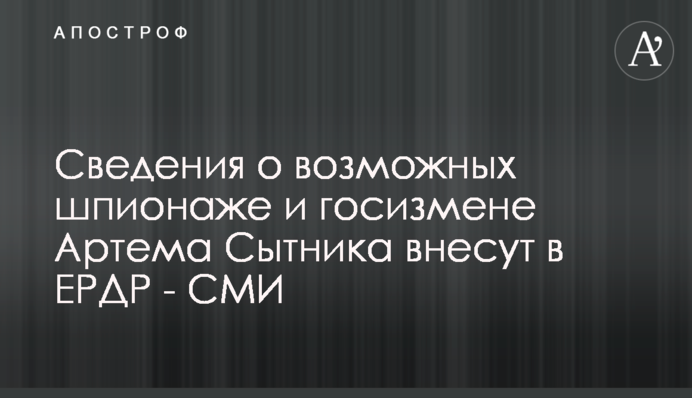 Відомості про можливе шпигунство і державну зраду Артема Ситника внесуть в ЄРДР - ЗМІ