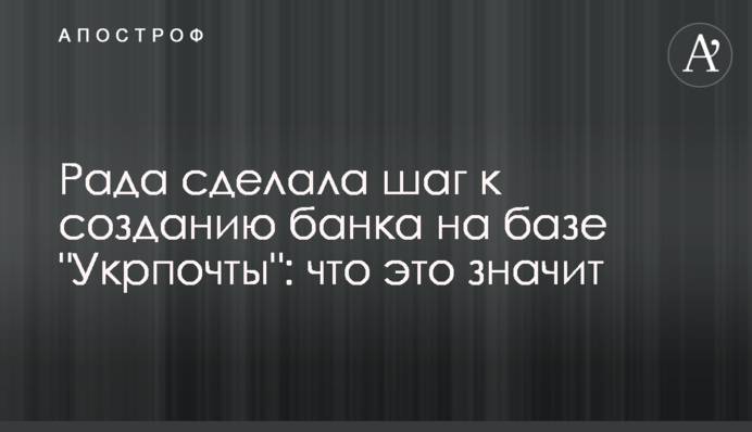 Рада сделала шаг к созданию банка на базе "Укрпочты": что это значит