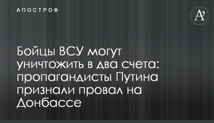 Бойцы ВСУ могут уничтожить в два счета: пропагандисты Путина признали провал на Донбассе