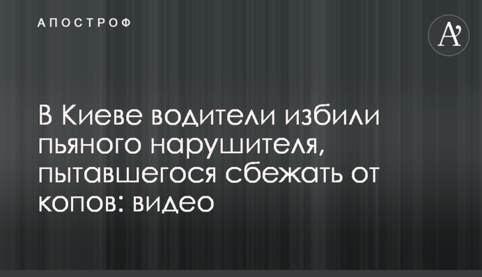В Киеве водители избили пьяного нарушителя, пытавшегося сбежать от копов: видео