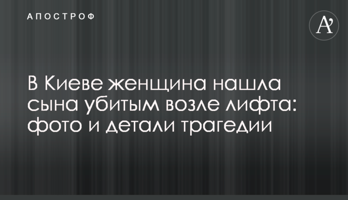 У Києві жінка знайшла сина вбитим біля ліфта: фото та деталі трагедії