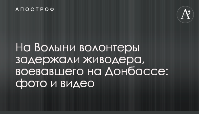 На Волыни волонтеры задержали живодера, воевавшего на Донбассе: фото и видео