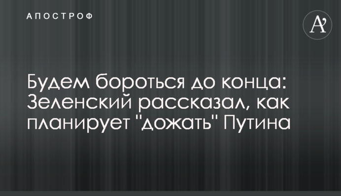 Будем бороться до конца: Зеленский рассказал, как планирует 
