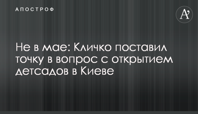 Не в мае: Кличко поставил точку в вопрос с открытием детсадов в Киеве