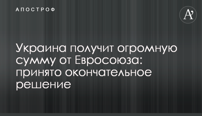 Україна отримає величезну суму від Євросоюзу: прийнято остаточне рішення