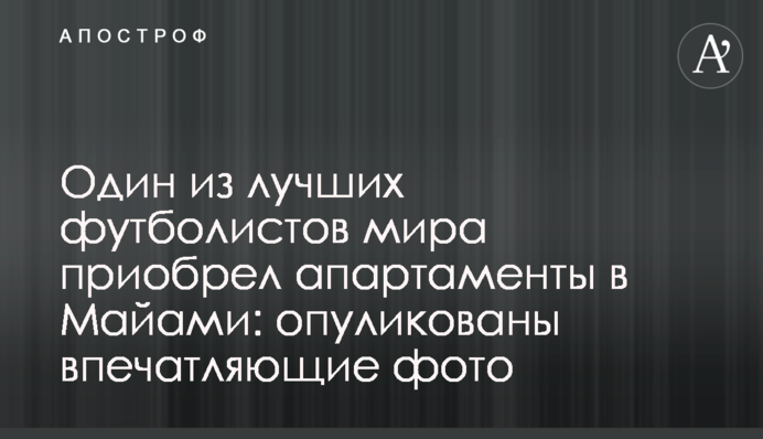 Один з найкращих футболістів світу придбав апартаменти в Майамі: опуліковано вражаючі фото