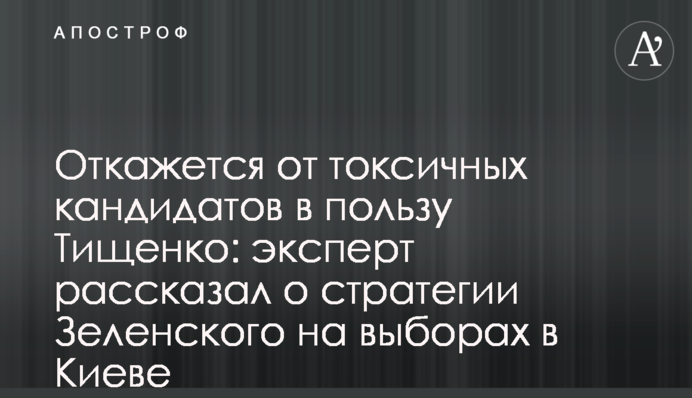 Відмовиться від токсичних кандидатів на користь Тищенка: експерт розповів про стратегію Зеленського на виборах в Києві