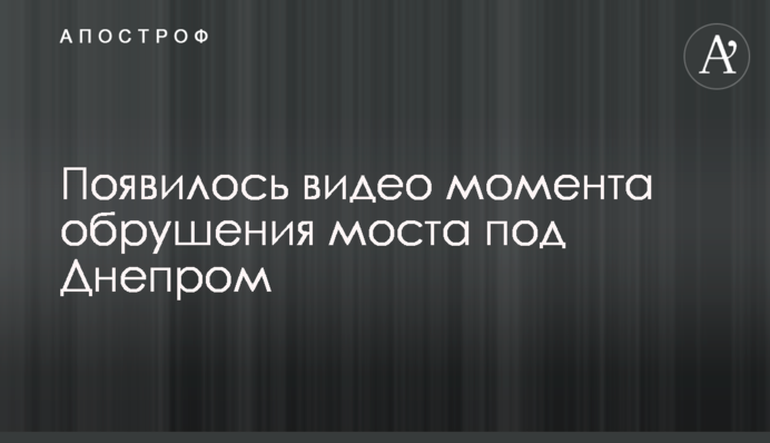 З'явилося відео моменту обвалу моста під Дніпром
