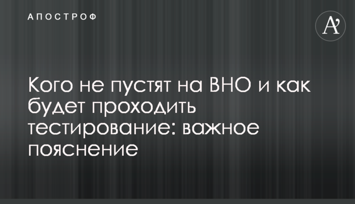 Кого не пустят на ВНО и как будет проходить тестирование: важное пояснение
