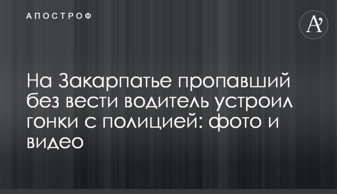 На Закарпатті зниклий безвісти водій влаштував гонки з поліцією: фото і відео