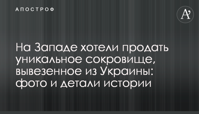 На Западе хотели продать уникальное сокровище, вывезенное из Украины: фото и детали истории