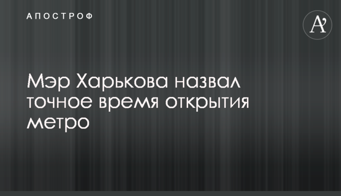 Мэр Харькова назвал точное время открытия метро