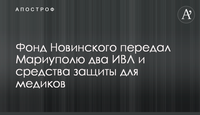 Фонд Новинского передал Мариуполю два ИВЛ и средства защиты для медиков