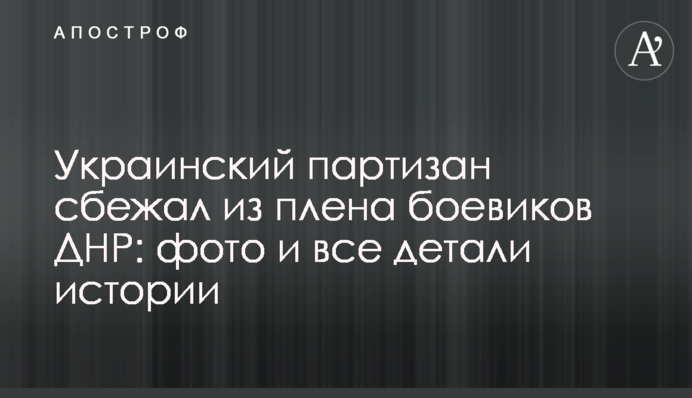Український партизан втік з полону бойовиків ДНР: фото і всі деталі історії