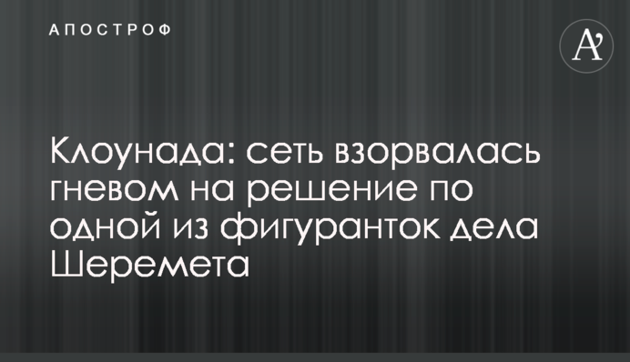 Клоунада: сеть взорвалась гневом на решение по одной из фигуранток дела Шеремета