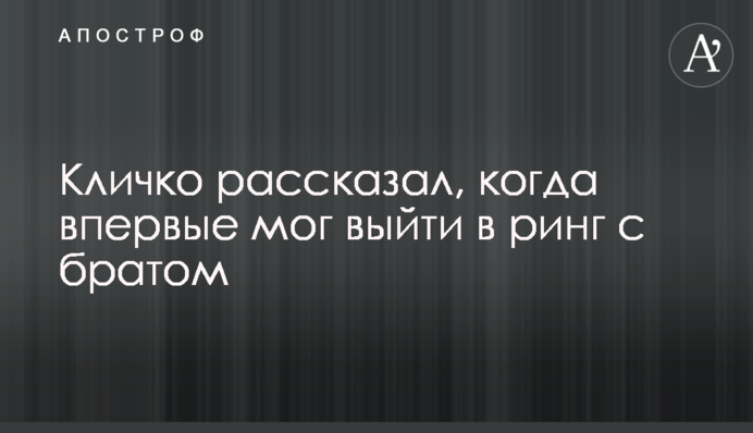 Кличко рассказал, когда впервые мог выйти в ринг с братом