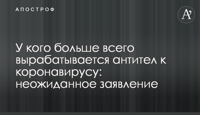 У кого больше всего вырабатывается антител к коронавирусу: неожиданное заявление