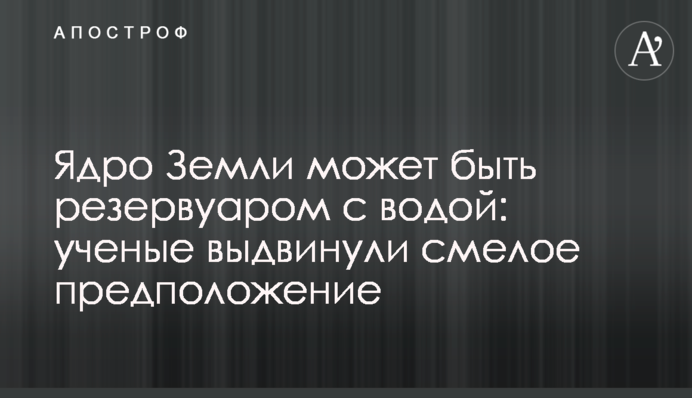 Ядро Землі може бути резервуаром з водою: вчені висунули сміливе припущення