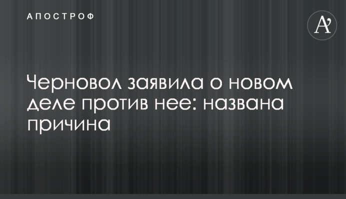 Чорновол заявила про нову справу проти неї: названо причину