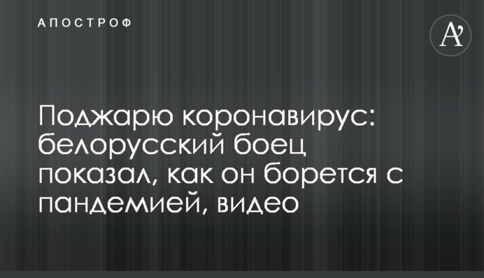 Підсмажу коронавірус: білоруський боєць показав, як він бореться з пандемією, відео