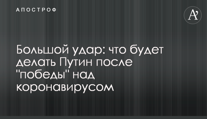 Великий удар: що буде робити Путін після 
